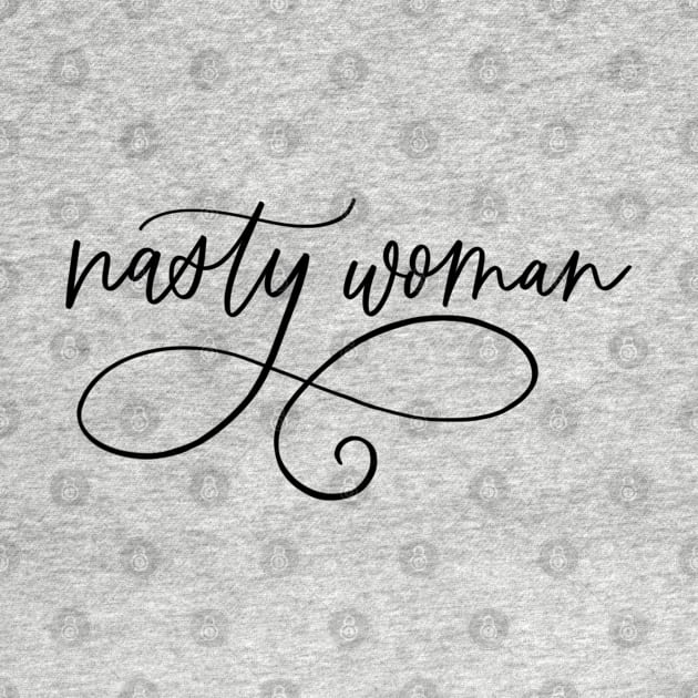 Nasty Woman Hand Lettered (black text) by LoveAndLiberate